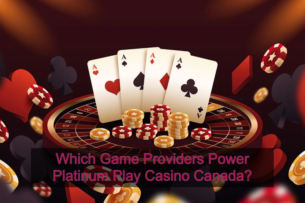 Which Game Providers Power Platinum Play Casino Canada_